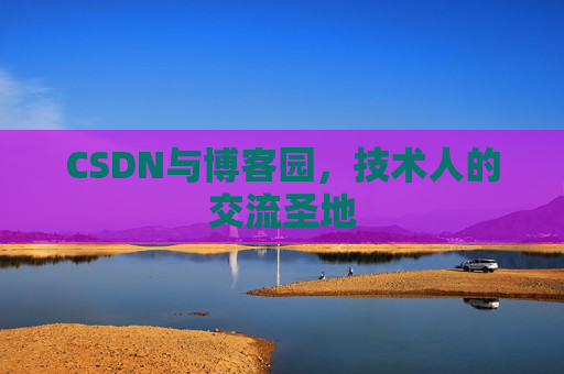 CSDN与博客园，技术人的交流圣地
