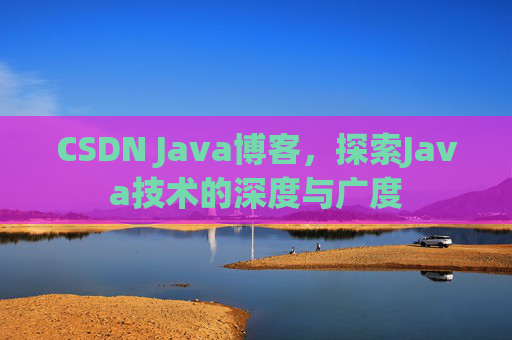 CSDN Java博客，探索Java技术的深度与广度